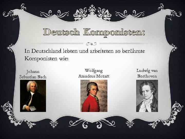 Deutsch Komponisten: In Deutschland lebten und arbeiteten so berühmte Komponisten wie: Johann Sebastian Bach