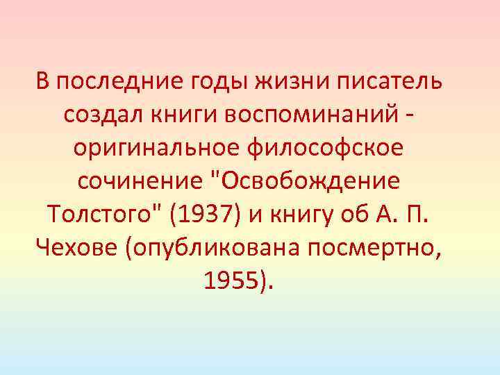 В последние годы жизни писатель создал книги воспоминаний оригинальное философское сочинение "Освобождение Толстого" (1937)