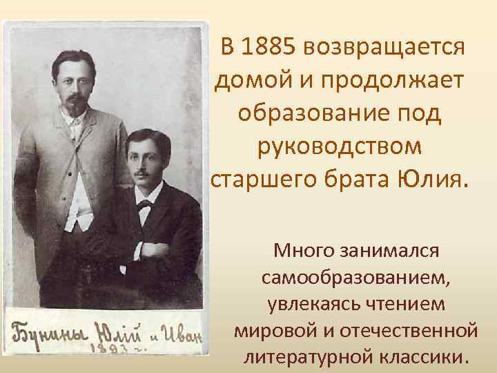 В 1885 возвращается домой и продолжает образование под руководством старшего брата Юлия. Много занимался