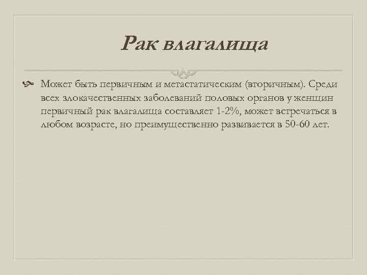 Рак влагалища Может быть первичным и метастатическим (вторичным). Среди всех злокачественных заболеваний половых органов
