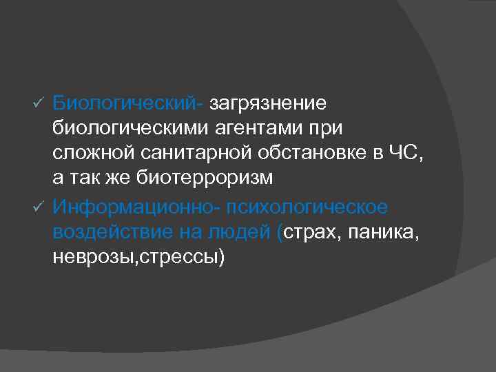 Биологический- загрязнение биологическими агентами при сложной санитарной обстановке в ЧС, а так же биотерроризм