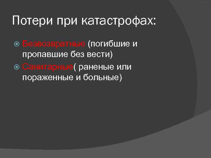 Потери при катастрофах: Безвозвратные (погибшие и пропавшие без вести) Санитарные( раненые или пораженные и