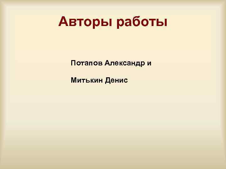 Авторы работы Потапов Александр и Митькин Денис 