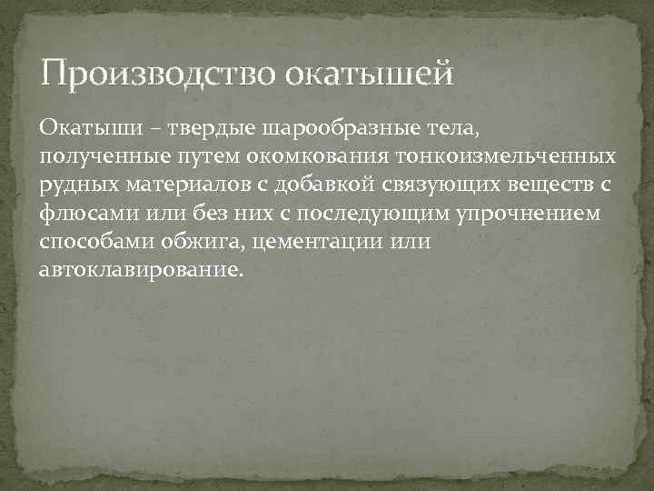 Производство окатышей Окатыши – твердые шарообразные тела, полученные путем окомкования тонкоизмельченных рудных материалов с