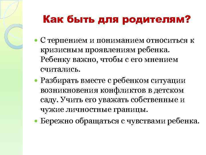 Как быть для родителям? С терпением и пониманием относиться к кризисным проявлениям ребенка. Ребенку