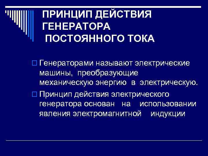 ПРИНЦИП ДЕЙСТВИЯ ГЕНЕРАТОРА ПОСТОЯННОГО ТОКА o Генераторами называют электрические машины, преобразующие механическую энергию в