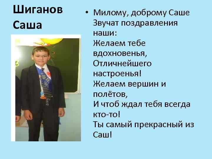 Шиганов Саша • Милому, доброму Саше Звучат поздравления наши: Желаем тебе вдохновенья, Отличнейшего настроенья!