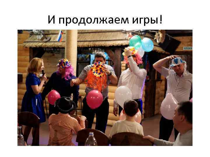 И продолжаем игры! 