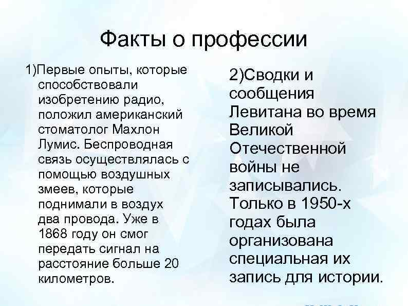 Факты о профессии 1)Первые опыты, которые способствовали изобретению радио, положил американский стоматолог Махлон Лумис.