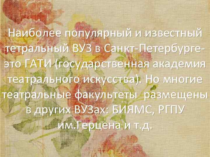 Наиболее популярный и известный тетральный ВУЗ в Санкт-Петербургеэто ГАТИ (государственная академия театрального искусства). Но