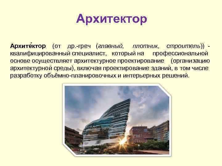Архитектор Архите ктор (от др. -греч (главный, плотник, строитель)) - квалифицированный специалист, который на