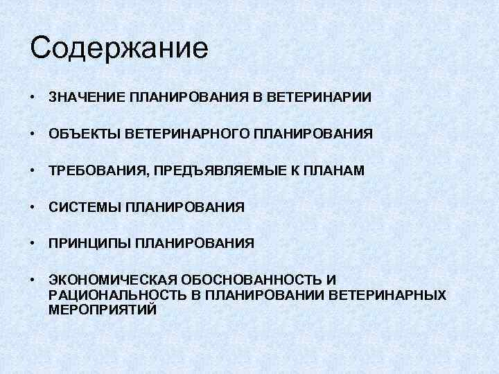 Содержание • ЗНАЧЕНИЕ ПЛАНИРОВАНИЯ В ВЕТЕРИНАРИИ • ОБЪЕКТЫ ВЕТЕРИНАРНОГО ПЛАНИРОВАНИЯ • ТРЕБОВАНИЯ, ПРЕДЪЯВЛЯЕМЫЕ К