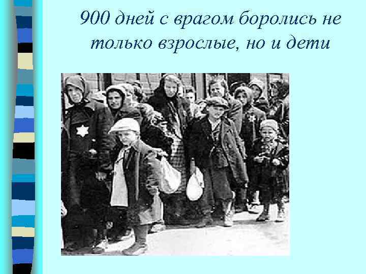 900 дней с врагом боролись не только взрослые, но и дети 