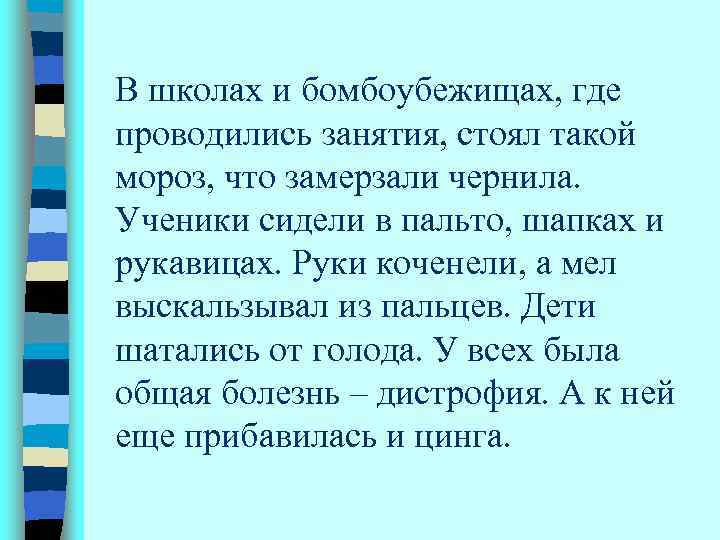 В школах и бомбоубежищах, где проводились занятия, стоял такой мороз, что замерзали чернила. Ученики