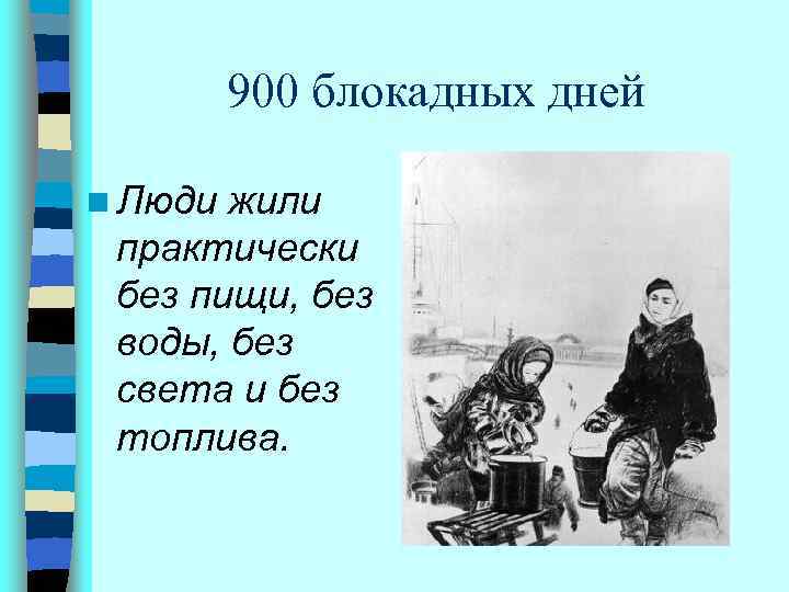 900 блокадных дней n Люди жили практически без пищи, без воды, без света и