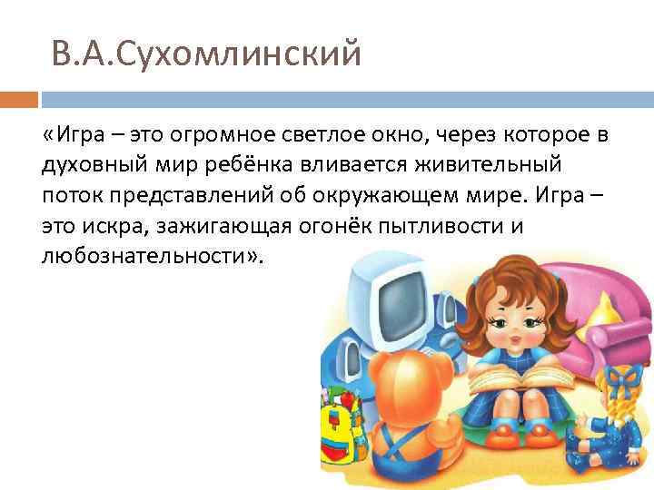 В. А. Сухомлинский «Игра – это огромное светлое окно, через которое в духовный мир