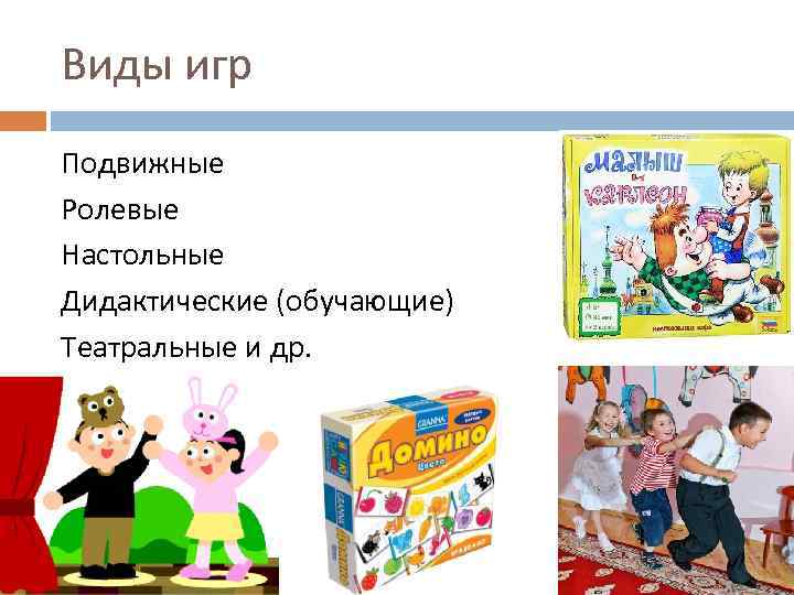 Виды игр Подвижные Ролевые Настольные Дидактические (обучающие) Театральные и др. 