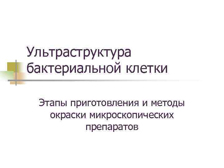 Ультраструктура бактериальной клетки Этапы приготовления и методы окраски микроскопических препаратов 