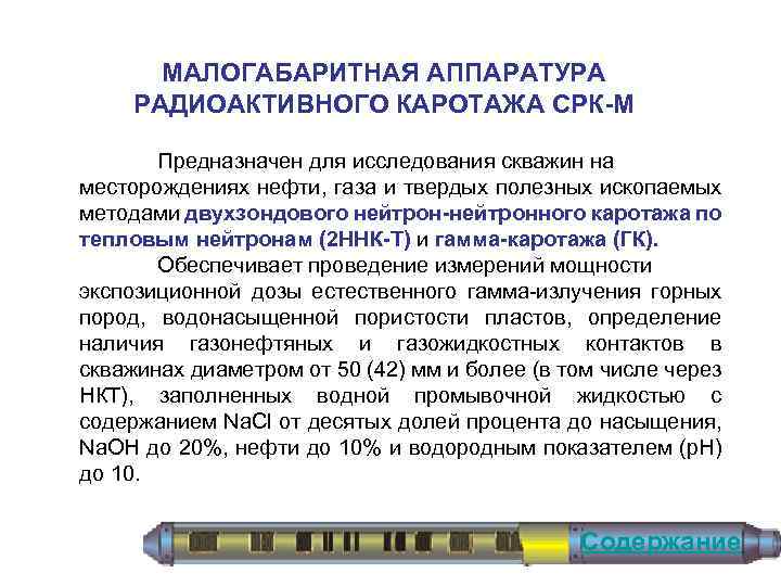 МАЛОГАБАРИТНАЯ АППАРАТУРА РАДИОАКТИВНОГО КАРОТАЖА СРК-М Предназначен для исследования скважин на месторождениях нефти, газа и