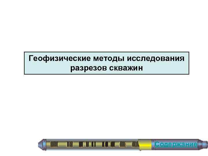 Геофизические методы исследования разрезов скважин Содержание 