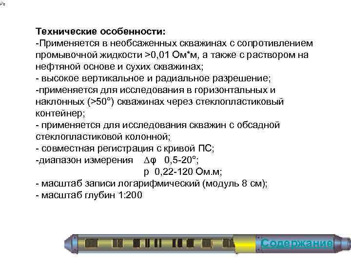 Технические особенности: Применяется в необсаженных скважинах с сопротивлением промывочной жидкости >0, 01 Ом*м, а