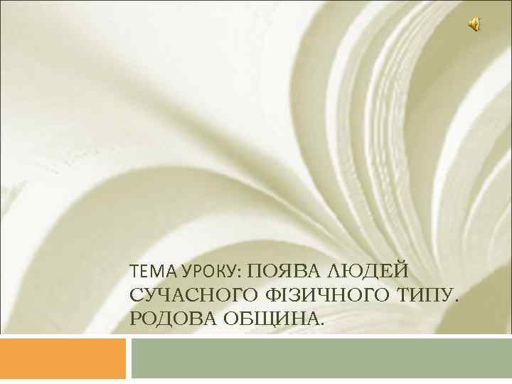 ТЕМА УРОКУ: ПОЯВА ЛЮДЕЙ СУЧАСНОГО ФІЗИЧНОГО ТИПУ. РОДОВА ОБЩИНА. 