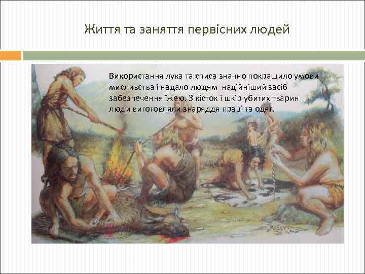 Життя та заняття первісних людей Використання лука та списа значно покращило умови мисливства і