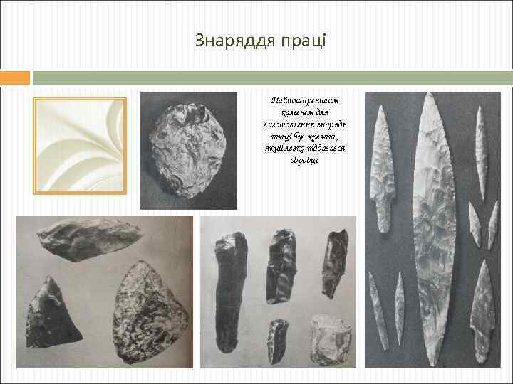 Знаряддя праці Найпоширенішим каменем для виготовлення знарядь праці був кремінь, який легко піддавався обробці.