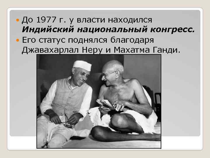 До 1977 г. у власти находился Индийский национальный конгресс. Его статус поднялся благодаря Джавахарлал