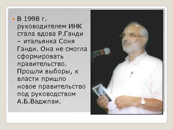  В 1998 г. руководителем ИНК стала вдова Р. Ганди – итальянка Соня Ганди.