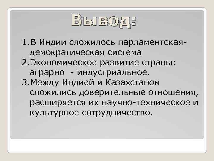 Вывод: 1. В Индии сложилось парламентскаядемократическая система 2. Экономическое развитие страны: аграрно - индустриальное.