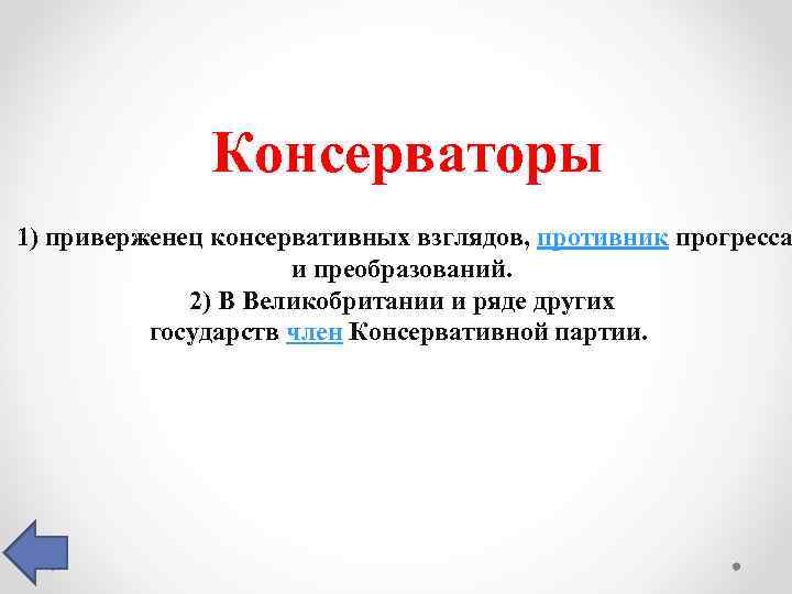 Консерваторы 1) приверженец консервативных взглядов, противник прогресса и преобразований. 2) В Великобритании и ряде