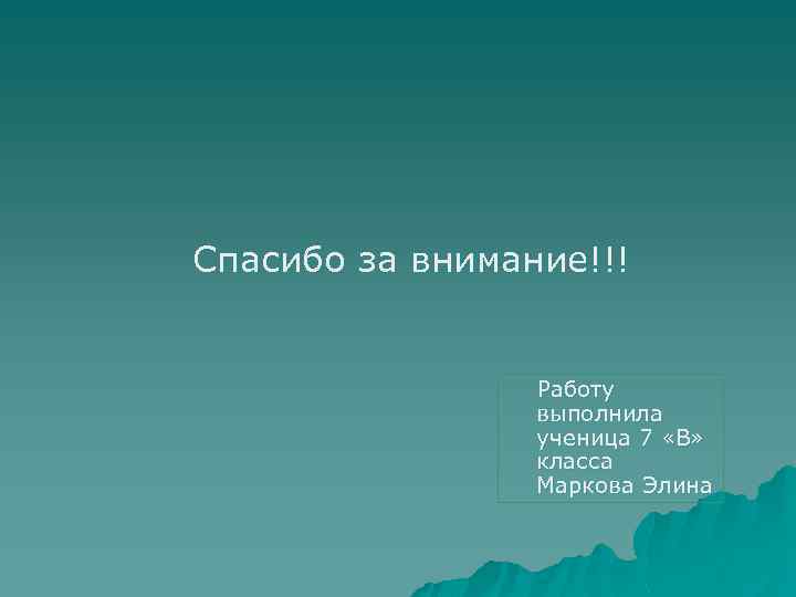 Спасибо за внимание!!! Работу выполнила ученица 7 «В» класса Маркова Элина 