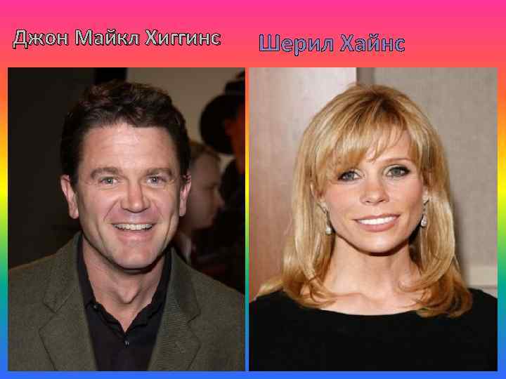 Джон Майкл Хиггинс Шерил Хайнс 