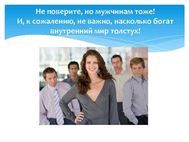 Не поверите, но мужчинам тоже! И, к сожалению, не важно, насколько богат внутренний мир