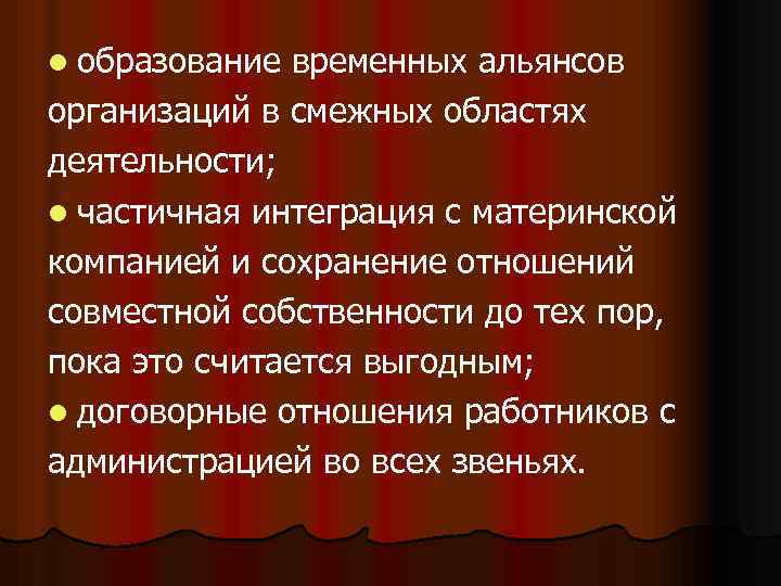 l образование временных альянсов организаций в смежных областях деятельности; l частичная интеграция с материнской