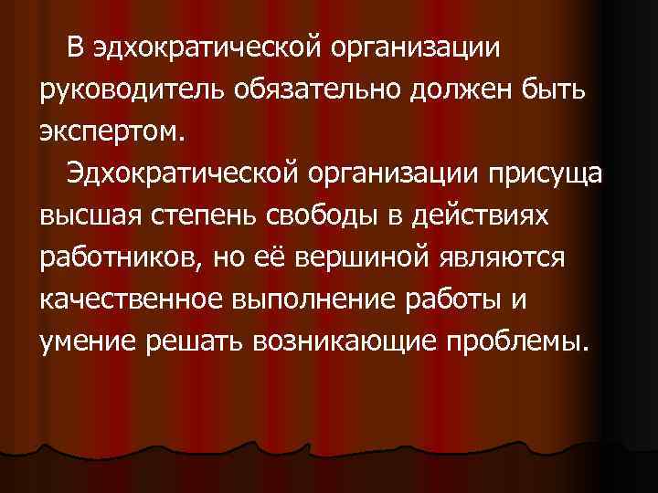 В эдхократической организации руководитель обязательно должен быть экспертом. Эдхократической организации присуща высшая степень свободы