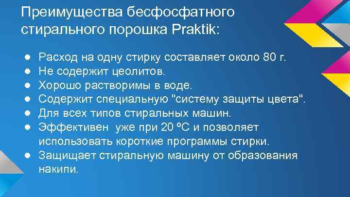 Преимущества бесфосфатного стирального порошка Praktik: ● ● ● Расход на одну стирку составляет около