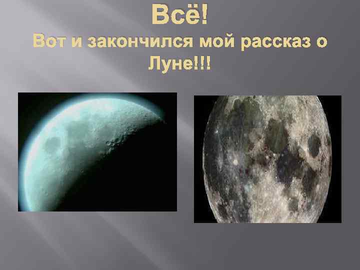 Всё! Вот и закончился мой рассказ о Луне!!! 