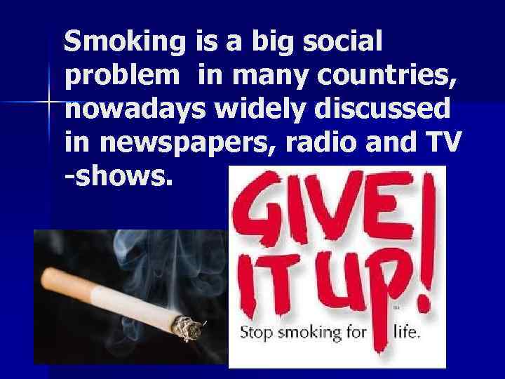 Smoking is a big social problem in many countries, nowadays widely discussed in newspapers,