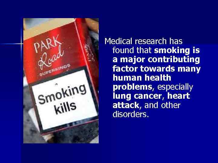 Medical research has found that smoking is a major contributing factor towards many human