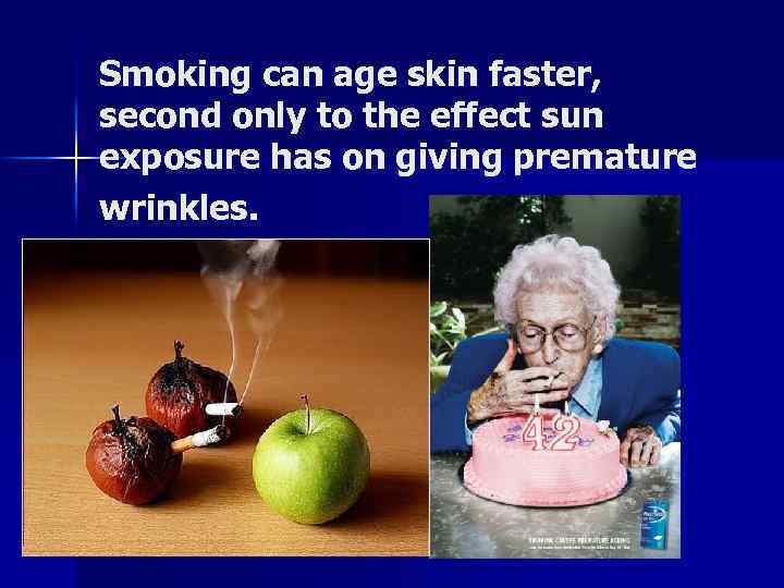 Smoking can age skin faster, second only to the effect sun exposure has on