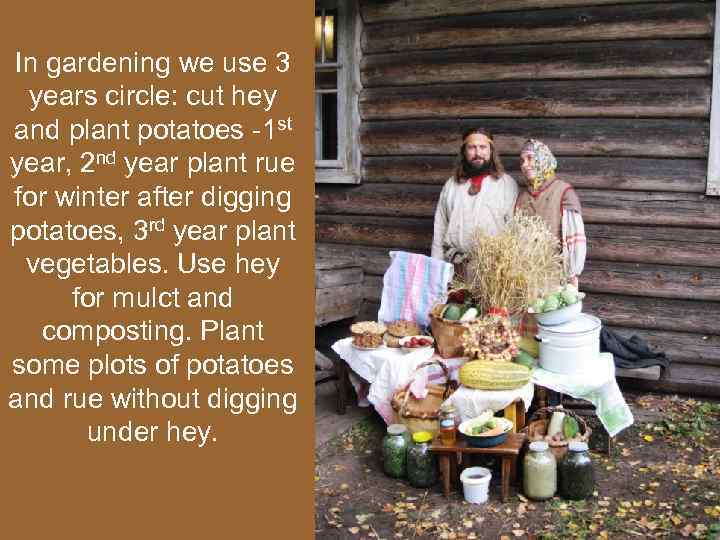 In gardening we use 3 years circle: cut hey and plant potatoes -1 st