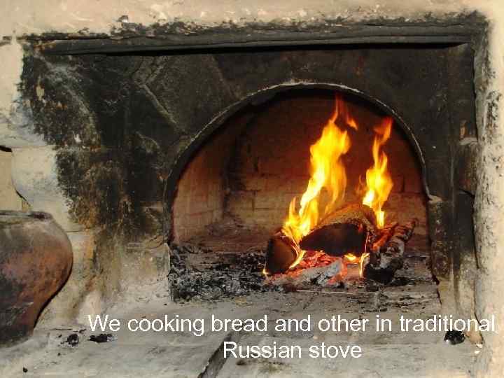 We cooking bread and other in traditional Russian stove 