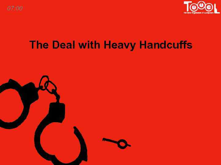 07: 00 The Deal with Heavy Handcuffs 