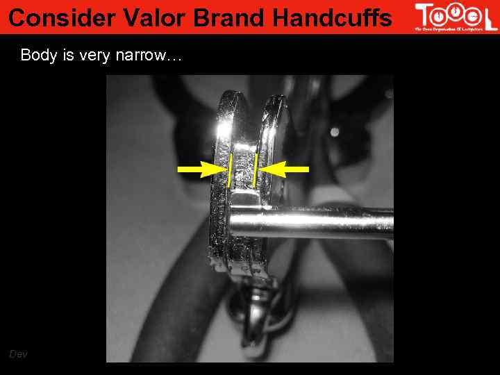 Consider Valor Brand Handcuffs Body is very narrow… Dev 