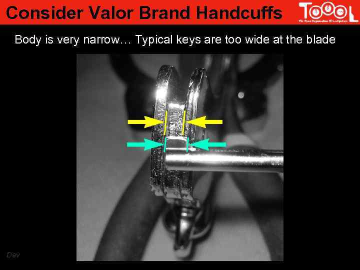 Consider Valor Brand Handcuffs Body is very narrow… Typical keys are too wide at