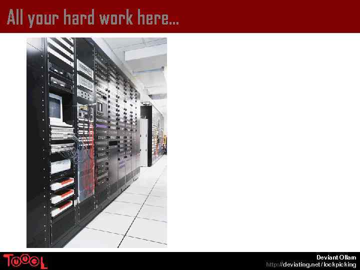 All your hard work here… Deviant Ollam http: // deviating. net / lockpicking 