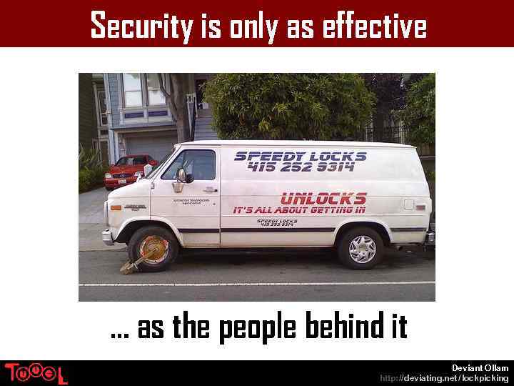 Security is only as effective … as the people behind it Deviant Ollam http: