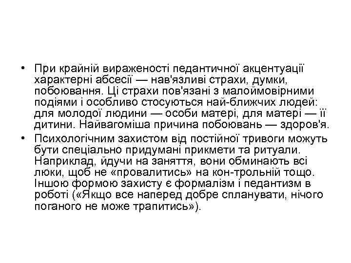  • При крайній вираженості педантичної акцентуації характерні абсесії — нав'язливі страхи, думки, побоювання.